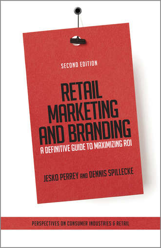 Jesko  Perrey. Retail Marketing and Branding. A Definitive Guide to Maximizing ROI
