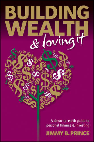 Building Wealth and Loving It. A Down-to-Earth Guide to Personal Finance and Investing. Jimmy Prince B.