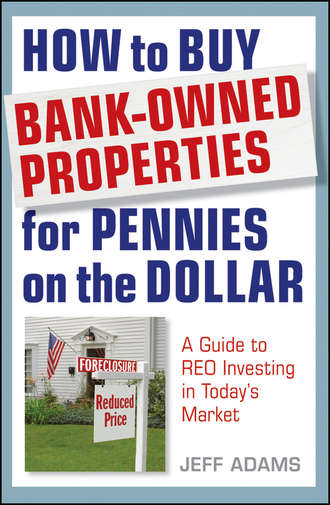 Jeff  Adams. How to Buy Bank-Owned Properties for Pennies on the Dollar. A Guide To REO Investing In Today's Market