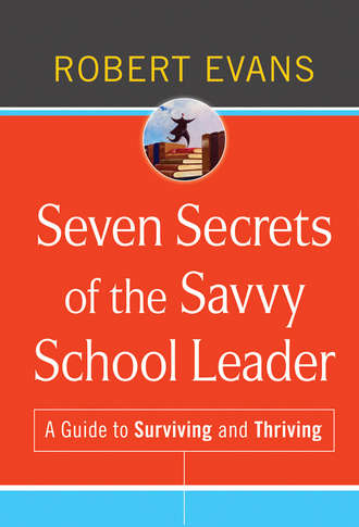 Robert  Evans. Seven Secrets of the Savvy School Leader. A Guide to Surviving and Thriving