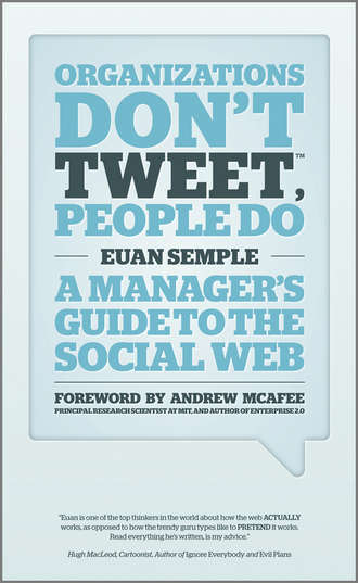 Euan  Semple. Organizations Don't Tweet, People Do. A Manager's Guide to the Social Web
