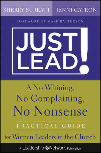 Sherry  Surratt. Just Lead!. A No Whining, No Complaining, No Nonsense Practical Guide for Women Leaders in the Church