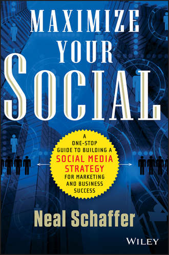 Neal  Schaffer. Maximize Your Social. A One-Stop Guide to Building a Social Media Strategy for Marketing and Business Success