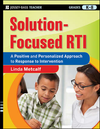 Linda  Metcalf. Solution-Focused RTI. A Positive and Personalized Approach to Response-to-Intervention