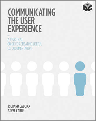 Richard  Caddick. Communicating the User Experience. A Practical Guide for Creating Useful UX Documentation