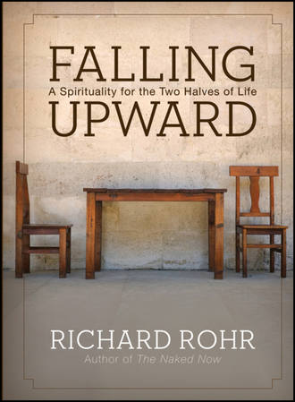 Richard  Rohr. Falling Upward. A Spirituality for the Two Halves of Life
