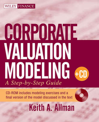 Keith Allman A.. Corporate Valuation Modeling. A Step-by-Step Guide