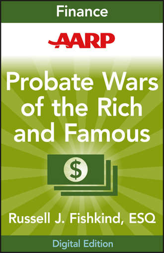 Russell Fishkind J.. AARP Probate Wars of the Rich and Famous. An Insider's Guide to Estate and Probate Litigation