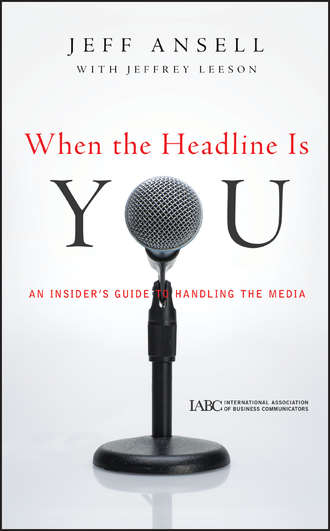 Jeffrey  Leeson. When the Headline Is You. An Insider's Guide to Handling the Media