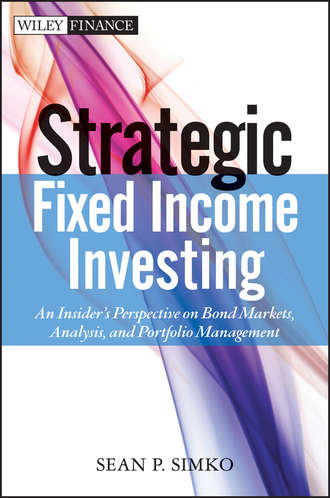 Sean Simko P.. Strategic Fixed Income Investing. An Insider's Perspective on Bond Markets, Analysis, and Portfolio Management