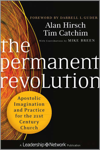 Alan  Hirsch. The Permanent Revolution. Apostolic Imagination and Practice for the 21st Century Church