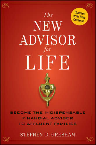 Stephen Gresham D.. The New Advisor for Life. Become the Indispensable Financial Advisor to Affluent Families