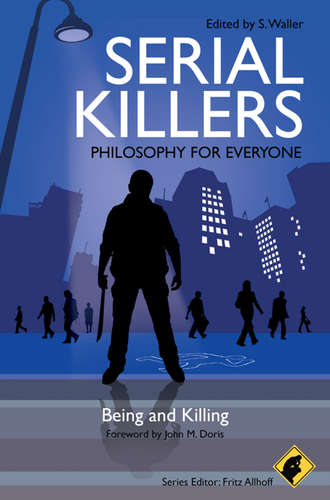 Fritz  Allhoff. Serial Killers - Philosophy for Everyone. Being and Killing
