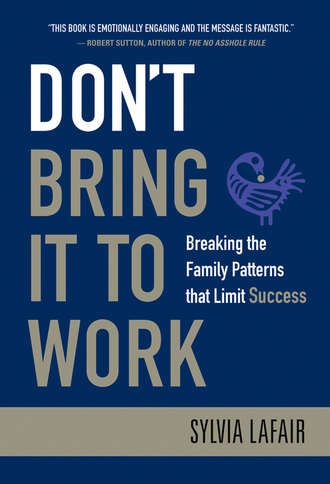 Sylvia  Lafair. Don't Bring It to Work. Breaking the Family Patterns That Limit Success