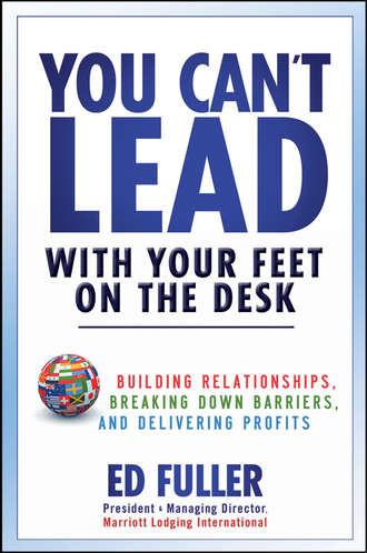 Ed  Fuller. You Can't Lead With Your Feet On the Desk. Building Relationships, Breaking Down Barriers, and Delivering Profits