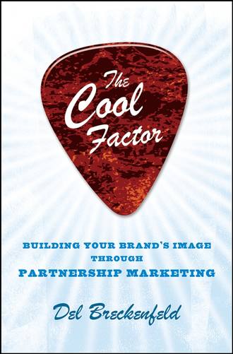 Del  Breckenfeld. The Cool Factor. Building Your Brand's Image through Partnership Marketing