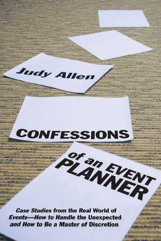 Judy  Allen. Confessions of an Event Planner. Case Studies from the Real World of Events--How to Handle the Unexpected and How to Be a Master of Discretion
