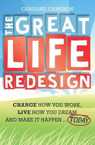 Caroline  Cameron. The Great Life Redesign. Change How You Work, Live How You Dream and Make It Happen .. Today