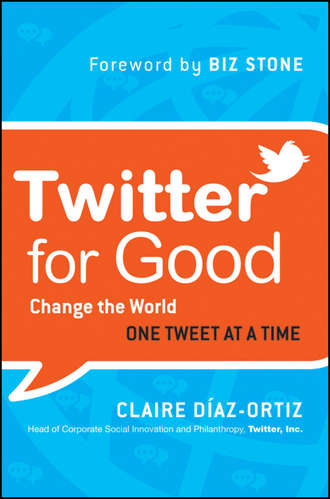 Claire Diaz-Ortiz. Twitter for Good. Change the World One Tweet at a Time