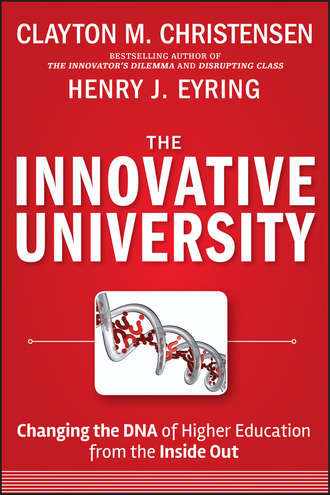Clayton Christensen M.. The Innovative University. Changing the DNA of Higher Education from the Inside Out