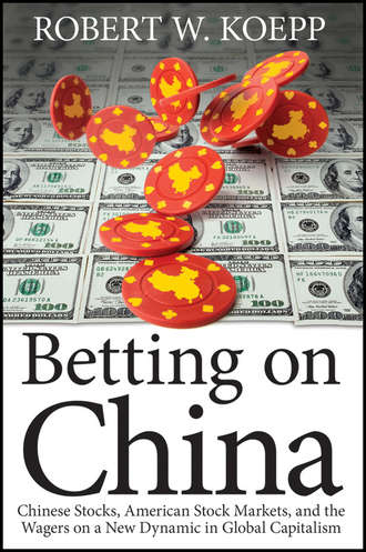 Robert Koepp W.. Betting on China. Chinese Stocks, American Stock Markets, and the Wagers on a New Dynamic in Global Capitalism