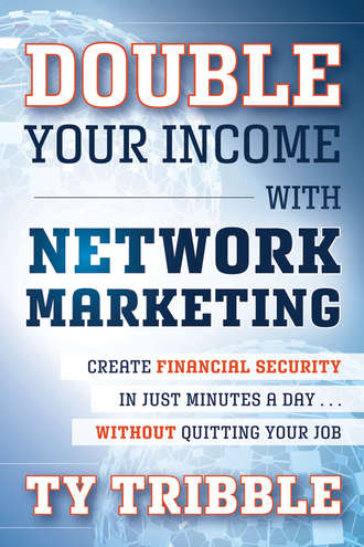 Ty  Tribble. Double Your Income with Network Marketing. Create Financial Security in Just Minutes a Day​without Quitting Your Job
