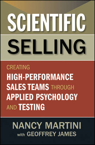 Nancy  Martini. Scientific Selling. Creating High Performance Sales Teams through Applied Psychology and Testing