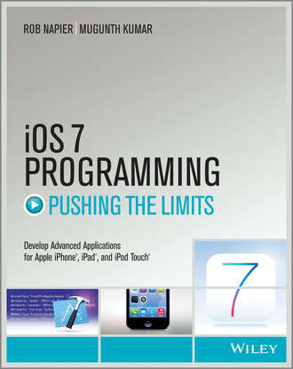 Rob  Napier. iOS 7 Programming Pushing the Limits. Develop Advance Applications for Apple iPhone, iPad, and iPod Touch