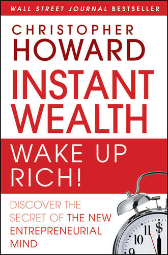 Christopher  Howard. Instant Wealth Wake Up Rich!. Discover The Secret of The New Entrepreneurial Mind