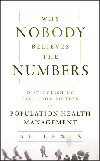Al  Lewis. Why Nobody Believes the Numbers. Distinguishing Fact from Fiction in Population Health Management