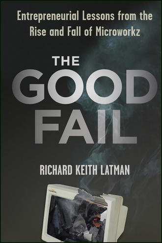 Richard Latman Keith. The Good Fail. Entrepreneurial Lessons from the Rise and Fall of Microworkz