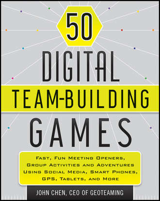 John  Chen. 50 Digital Team-Building Games. Fast, Fun Meeting Openers, Group Activities and Adventures using Social Media, Smart Phones, GPS, Tablets, and More