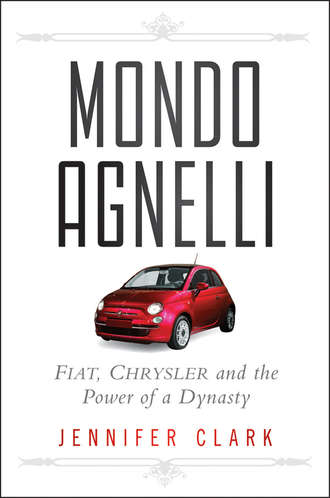 Jennifer  Clark. Mondo Agnelli. Fiat, Chrysler, and the Power of a Dynasty