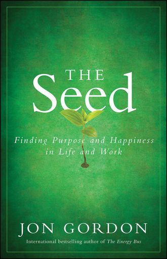 Джон Гордон. The Seed. Finding Purpose and Happiness in Life and Work