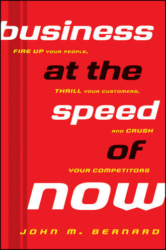 John Bernard M.. Business at the Speed of Now. Fire Up Your People, Thrill Your Customers, and Crush Your Competitors