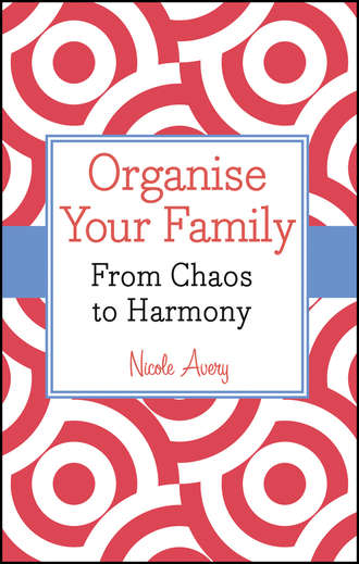 Nicole  Avery. Organise Your Family. From Chaos to Harmony