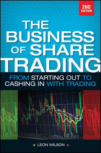 Leon  Wilson. Business of Share Trading. From Starting Out to Cashing in with Trading