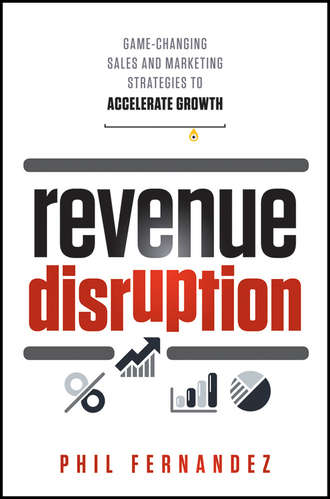 Phil  Fernandez. Revenue Disruption. Game-Changing Sales and Marketing Strategies to Accelerate Growth