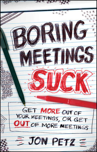 Jon  Petz. Boring Meetings Suck. Get More Out of Your Meetings, or Get Out of More Meetings