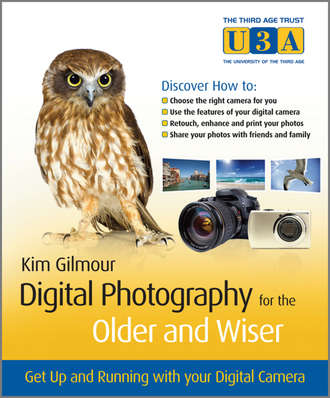 Kim  Gilmour. Digital Photography for the Older and Wiser. Get Up and Running with Your Digital Camera