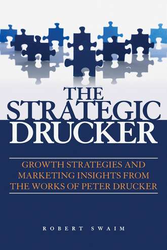 Robert Swaim W.. The Strategic Drucker. Growth Strategies and Marketing Insights from the Works of Peter Drucker