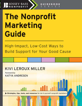 Katya  Andresen. The Nonprofit Marketing Guide. High-Impact, Low-Cost Ways to Build Support for Your Good Cause