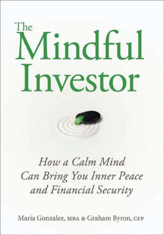 Maria  Gonzalez. The Mindful Investor. How a Calm Mind Can Bring You Inner Peace and Financial Security