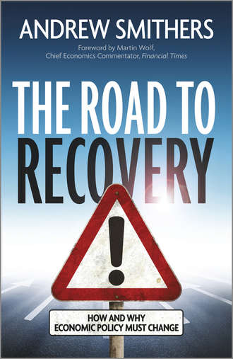 Andrew  Smithers. The Road to Recovery. How and Why Economic Policy Must Change