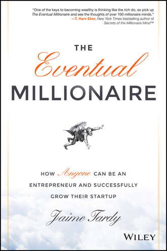 Dan  Miller. The Eventual Millionaire. How Anyone Can Be an Entrepreneur and Successfully Grow Their Startup