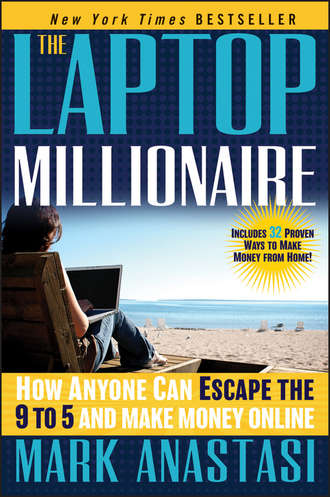 Mark  Anastasi. The Laptop Millionaire. How Anyone Can Escape the 9 to 5 and Make Money Online