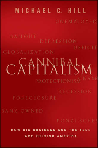 Michael Hill C.. Cannibal Capitalism. How Big Business and The Feds Are Ruining America