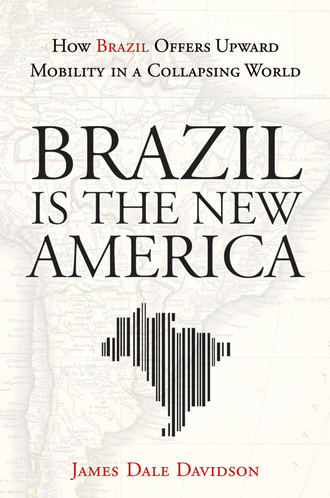 James Davidson Dale. Brazil Is the New America. How Brazil Offers Upward Mobility in a Collapsing World