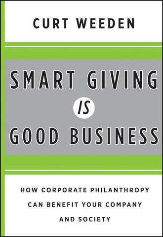 Curt  Weeden. Smart Giving Is Good Business. How Corporate Philanthropy Can Benefit Your Company and Society