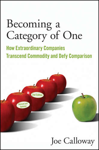 Joe  Calloway. Becoming a Category of One. How Extraordinary Companies Transcend Commodity and Defy Comparison